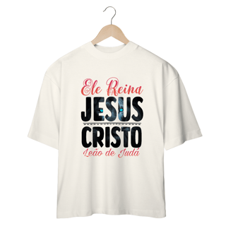 Nome do produto CAMISA OVERSIZED  | ELE REINA JESUS CRISTO LEÃO DE JUDÁ