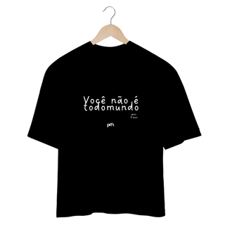 Nome do produto Você Não É Todo Mundo - Purifixe - Camiseta Oversized