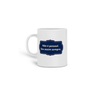 Nome do produto Caneca Não é pessoal. Sou assim sempre.