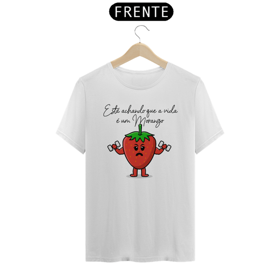 Camiseta está achando que a vida é um morango