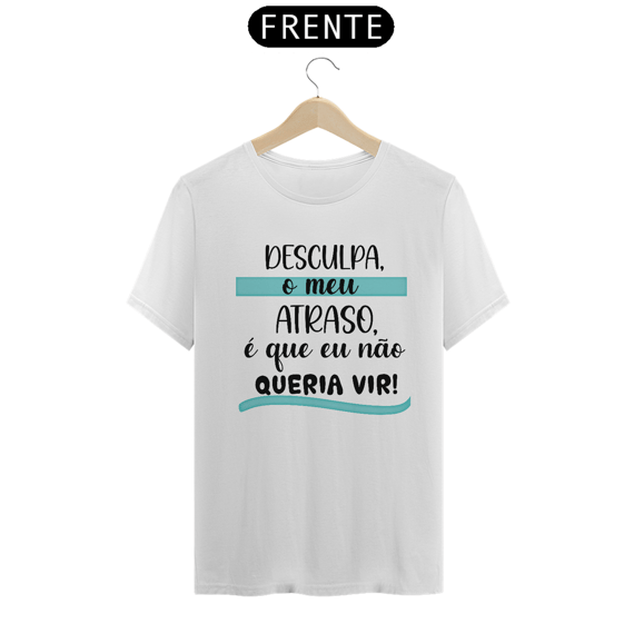 Camiseta quality desculpa o meu atraso...