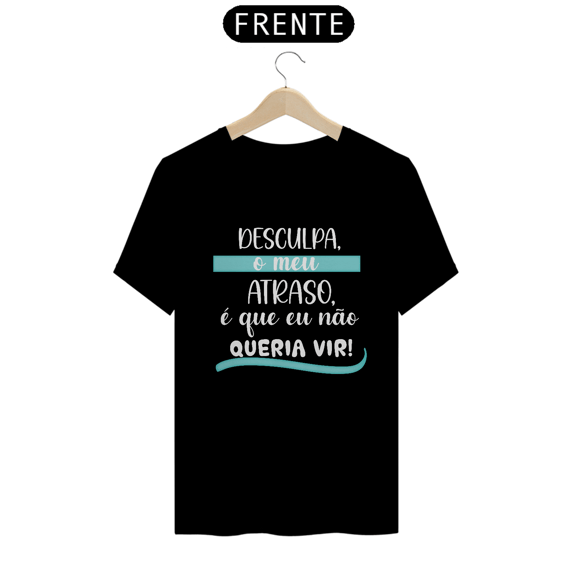 Camiseta quality desculpa meu atraso...