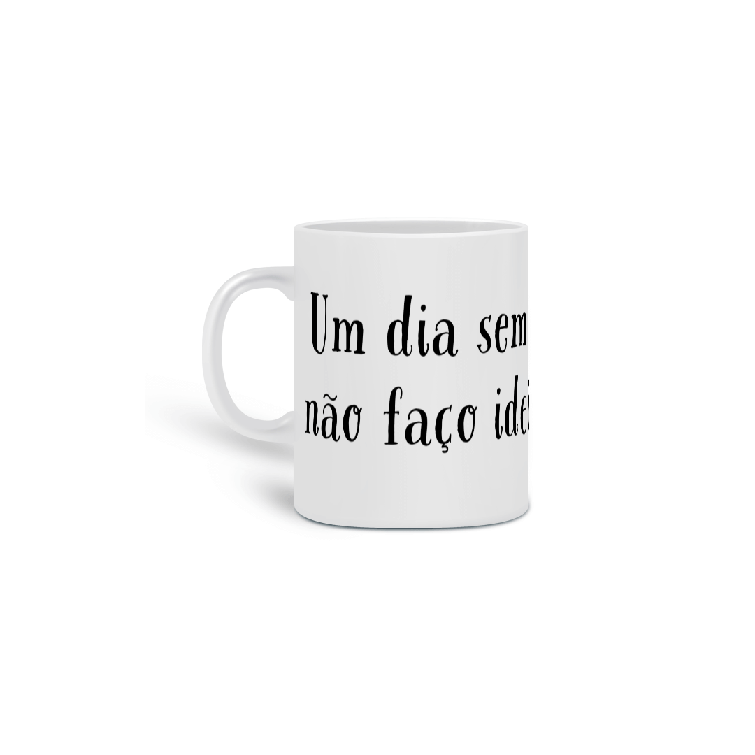 Caneca um dia sem café é como...