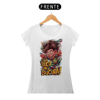 Cada Louco com a Loucura! Camiseta Feminina