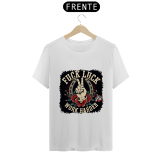 Nome do produto Fuck Luck, Work Harder - Camiseta Unissex