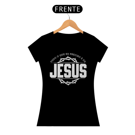 Camiseta Baby Long - Tudo O Que Eu Preciso É De Jesus