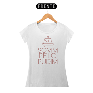 Só vim Pelo Pudim | Branca | BabyLook Classic