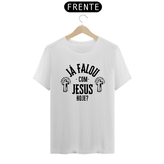 T-SHIRT JÁ FALOU COM JESUS HOJE?