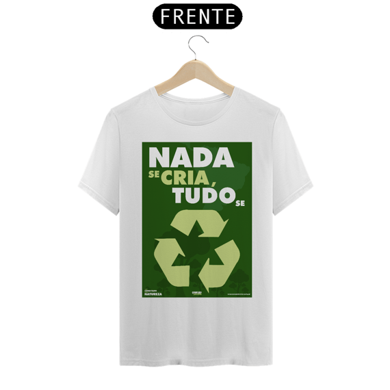 Camiseta Meio Ambiente | Nada Se Cria Tudo Se Recicla II | T-Shirt Classic