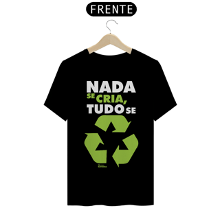 Camiseta | Nada Se Cria Tudo Se Recicla | T-Shirt Classic