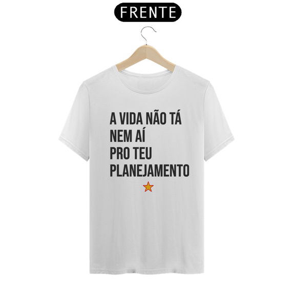 CAMISETA - A Vida não tá nem aí pro teu Planejamento