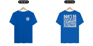 Nome do produto Be the Whole Problem - Camiseta