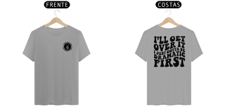 Nome do produto I Just Gotta Be Dramatic First - Camiseta