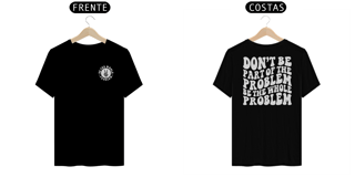 Nome do produto Be the Whole Problem - Camiseta
