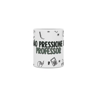 Nome do produto Caneca | Não pressione o professor