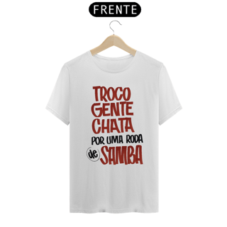 Nome do produto Camiseta Troco gente chata por uma roda de samba