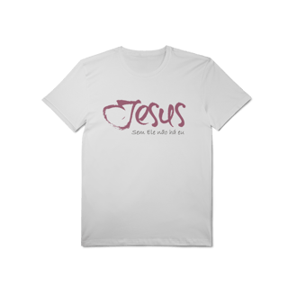 Nome do produto SEM ELE NÃO HÁ EU - Malha Pima