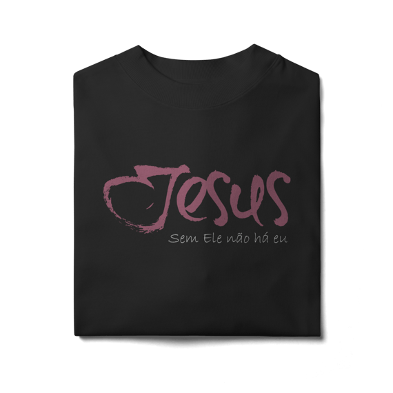 SEM ELE NÃO HÁ EU - Oversized