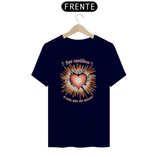 Nome do produto Camiseta Religiosa - Ser Católico é um Ato de Amor
