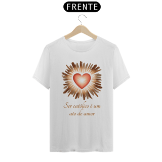 Nome do produto Camiseta Religiosa - Ser Católico é um Ato de Amor