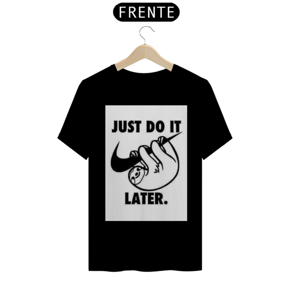 JUST DO IT LATER