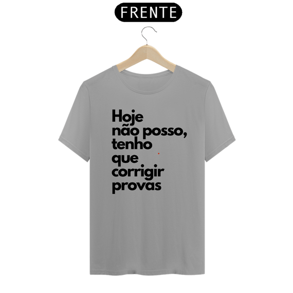 Camiseta Hoje não posso, tenho que corrigir provas.