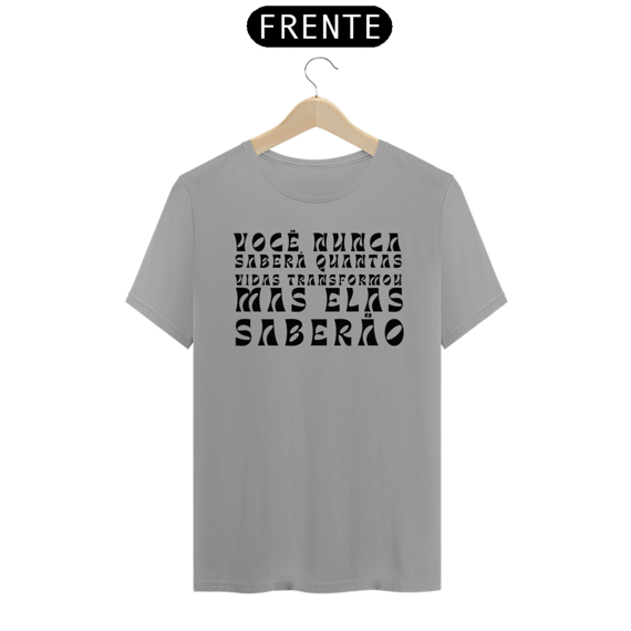Camiseta VOCÊ NUNCA SABERÁ QUANTAS VIDAS TRANSFORMOU MAS ELAS SABERÃO