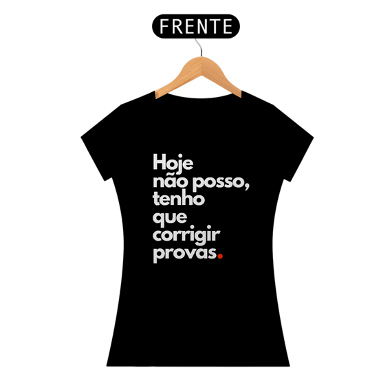 Camiseta Hoje não posso, tenho que corrigir provas.