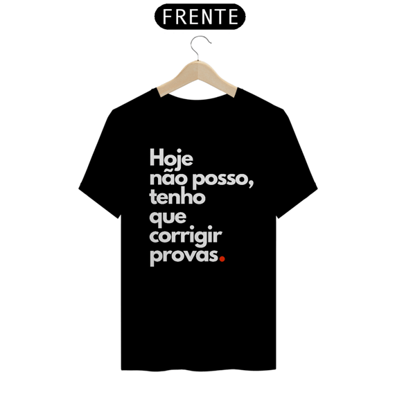 Camiseta Hoje não posso, tenho que corrigir provas.