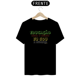 Nome do produto CAMISETA EDUCAÇÃO MUDA O MUNDO EU SOU A MUDANÇA