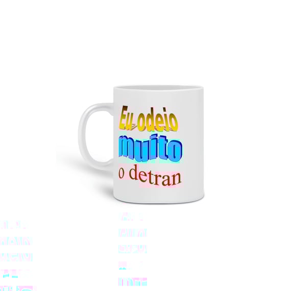 Caneca Eu Odeio Muito o Detran