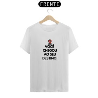 VOCÊ CHEGOU AO SEU DESTINO - T-SHIRT PRIME