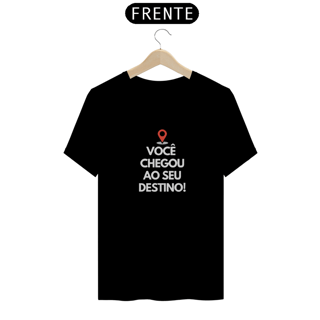 VOCÊ CHEGOU AO SEU DESTINO 2.0 - T-SHIRT PRIME