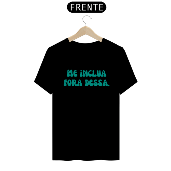 Camiseta Me inclua fora dessa