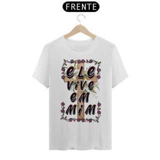 Nome do produto CAMISA QUALITY ELE VIVE EM MIM 03 ( varias cores )
