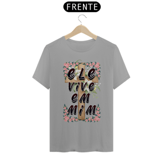 Nome do produto CAMISA QUALITY ELE VIVE EM MIM 01 ( varias cores )