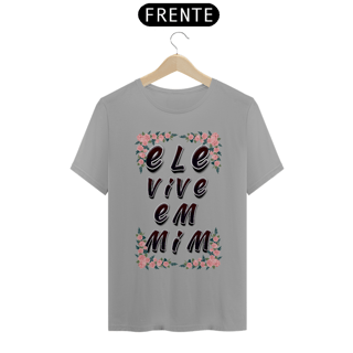 Nome do produto CAMISA QUALITY ELE VIVE EM MIM 02 ( varias cores )