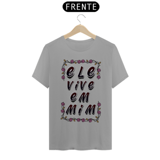 Nome do produto CAMISA QUALITY ELE VIVE EM MIM 04 ( varias cores )