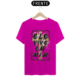 Nome do produto CAMISA QUALITY ELE VIVE EM MIM 03 ( varias cores )