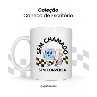 Nome do produtoCaneca sem chamado, sem conversa!