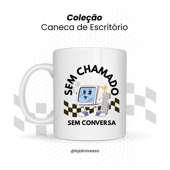 Caneca sem chamado, sem conversa!