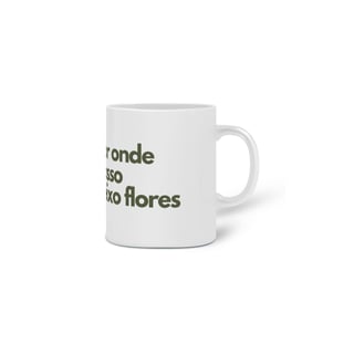 Nome do produto Caneca Por Onde Passo Deixo Flores