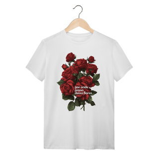 Nome do produto Camiseta Por Onde Passo Deixo Flores