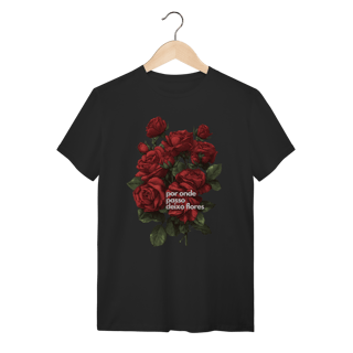 Nome do produto Camiseta Por Onde Passo Deixo Flores