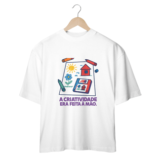 Camiseta Oversized - A criatividade era feita a mão