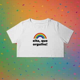 Nome do produto Cropped EITA, QUE ORGULHO