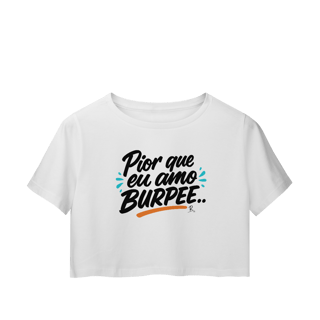 Nome do produto Cropped - Pior que eu amo burpee