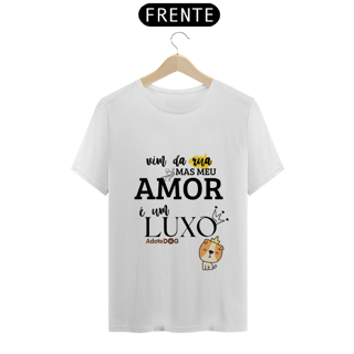 Nome do produto Camiseta T-Shirt Vim da Rua Mas Meu Amor é Um Luxo