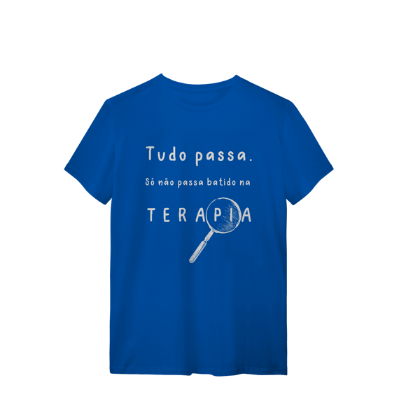 Camiseta - Tudo passa. Só não passa batido na terapia. 