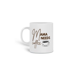 Caneca Mama needs Coffee